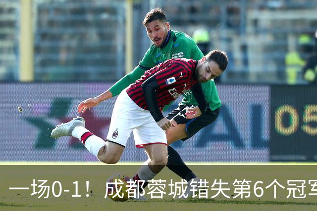 一场0-1！成都蓉城错失第6个冠军点 山东泰山成判官 大连末轮战天津