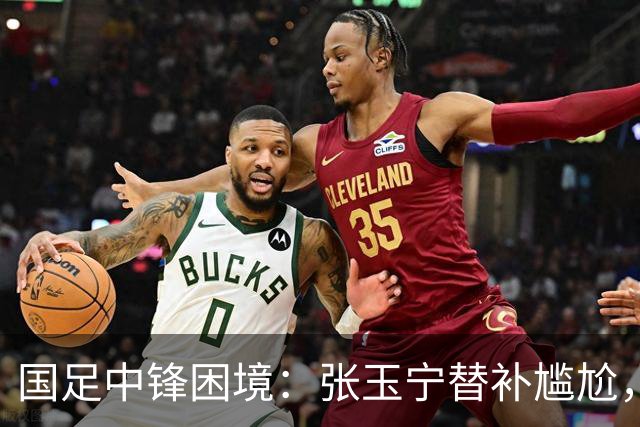 国足中锋困境：张玉宁替补尴尬，两位成都选手将成关键