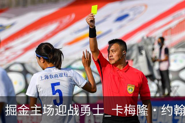 掘金主场迎战勇士 卡梅隆·约翰逊因脚踝扭伤缺阵