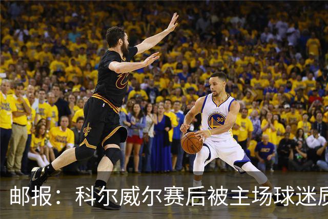 邮报：科尔威尔赛后被主场球迷质疑表现，疑似起冲突